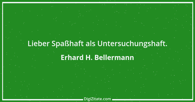 Zitat von Erhard H. Bellermann 975