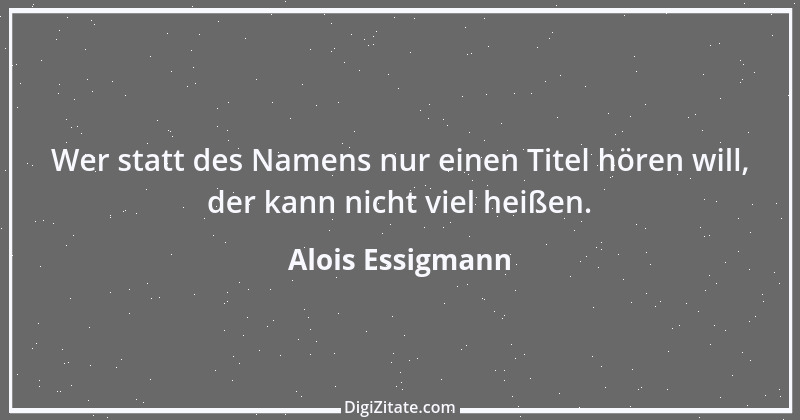 Zitat von Alois Essigmann 75