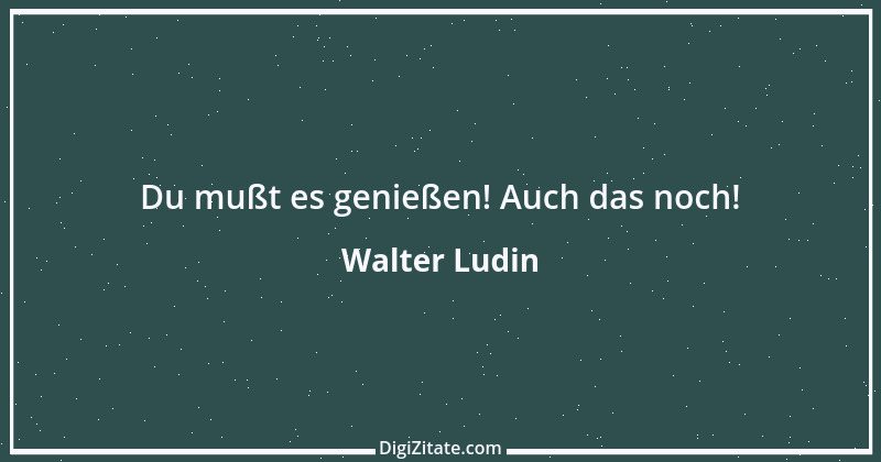 Zitat von Walter Ludin 965