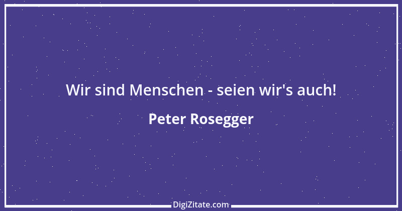 Zitat von Peter Rosegger 17