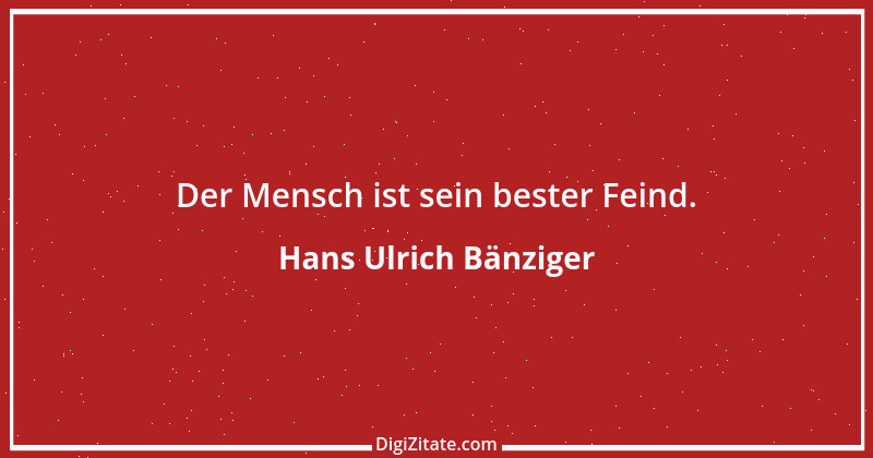 Zitat von Hans Ulrich Bänziger 110