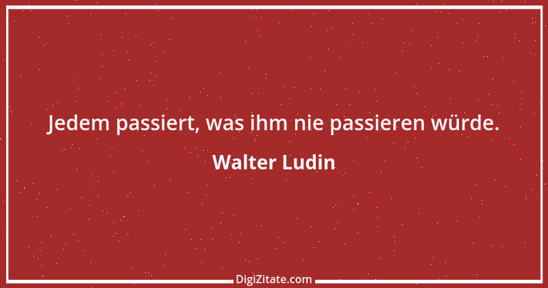 Zitat von Walter Ludin 968