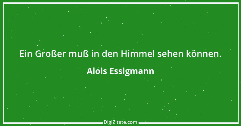 Zitat von Alois Essigmann 84