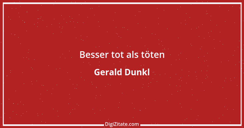 Zitat von Gerald Dunkl 6