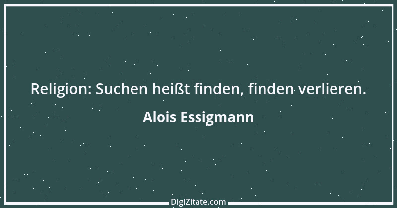 Zitat von Alois Essigmann 88