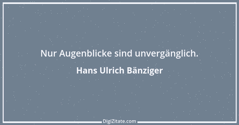 Zitat von Hans Ulrich Bänziger 111