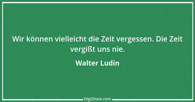 Zitat von Walter Ludin 987