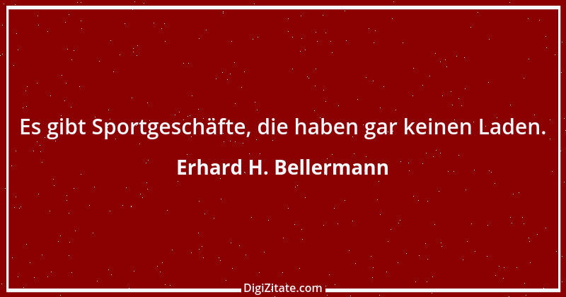 Zitat von Erhard H. Bellermann 316