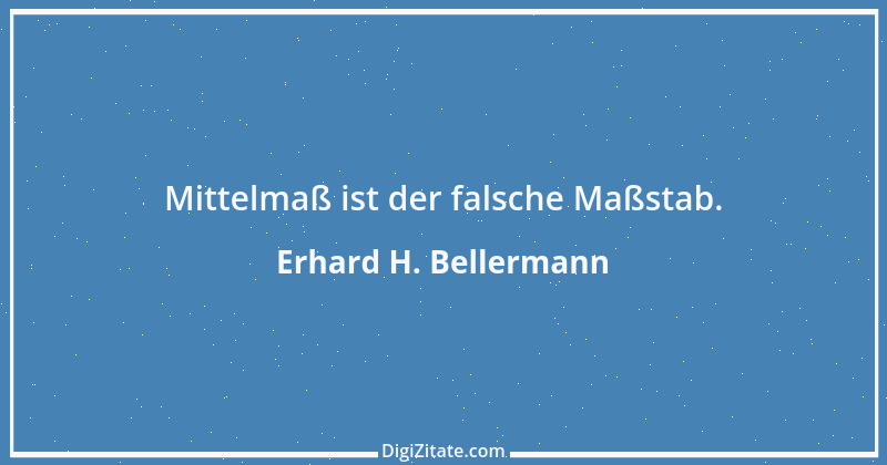 Zitat von Erhard H. Bellermann 1000