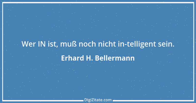 Zitat von Erhard H. Bellermann 1