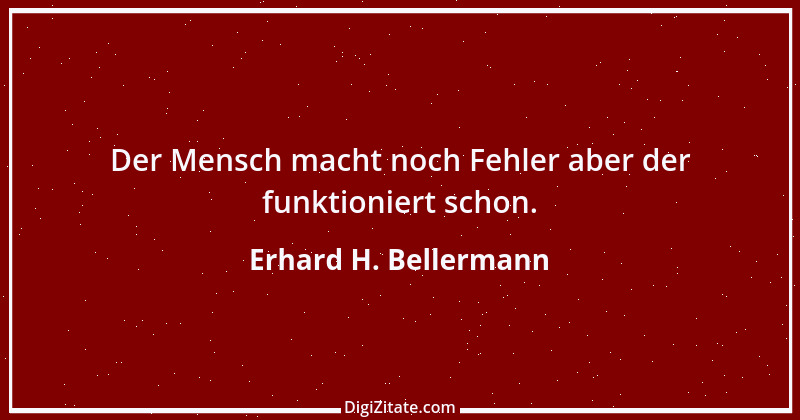 Zitat von Erhard H. Bellermann 1001