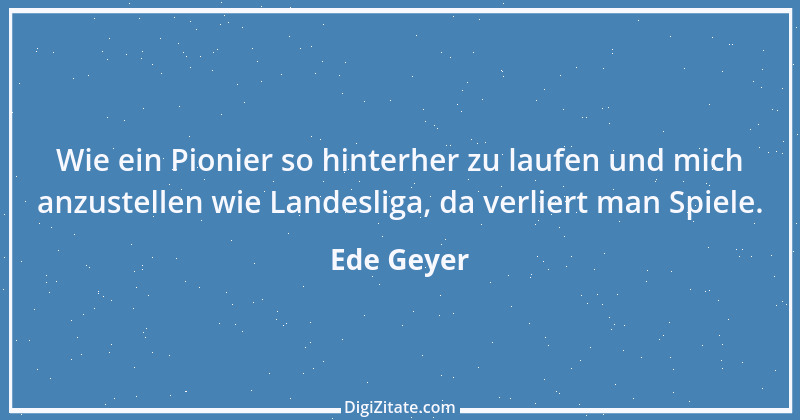 Zitat von Ede Geyer 10