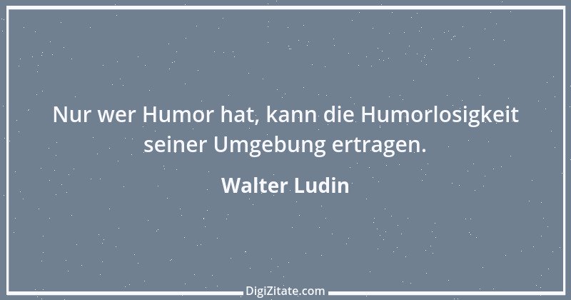 Zitat von Walter Ludin 991