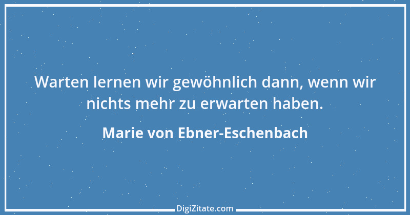 Zitat von Marie von Ebner-Eschenbach 461