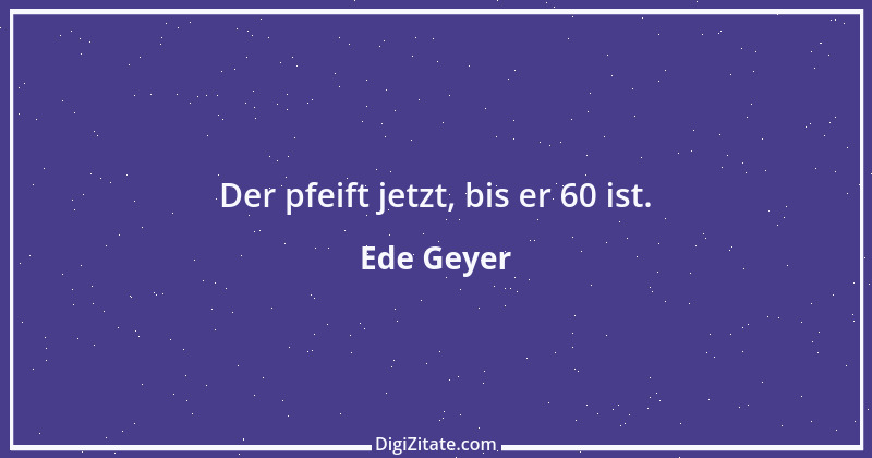 Zitat von Ede Geyer 15