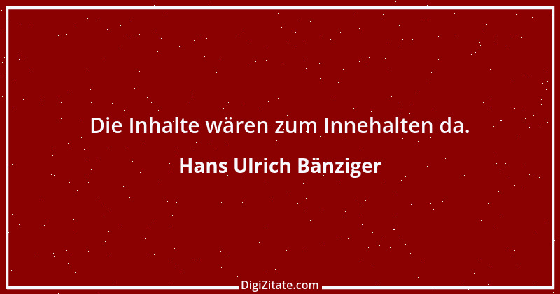 Zitat von Hans Ulrich Bänziger 113