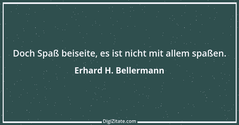 Zitat von Erhard H. Bellermann 12