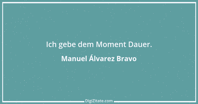 Zitat von Manuel Álvarez Bravo 1