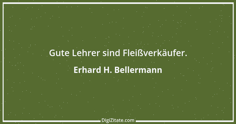 Zitat von Erhard H. Bellermann 1013