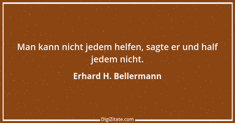 Zitat von Erhard H. Bellermann 13