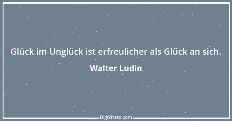 Zitat von Walter Ludin 1002