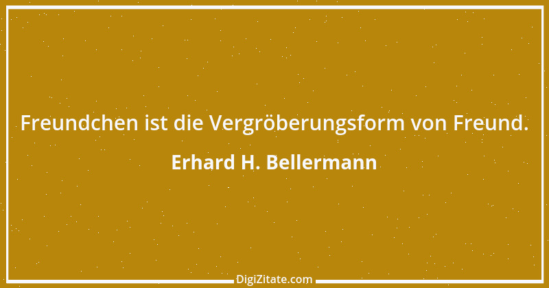 Zitat von Erhard H. Bellermann 1015