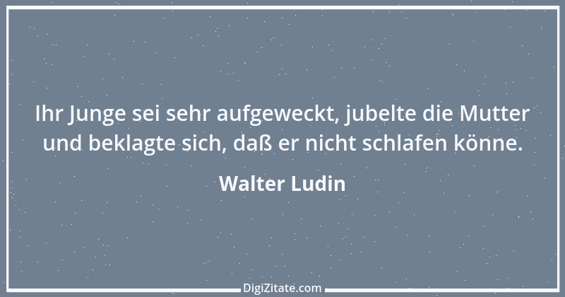 Zitat von Walter Ludin 3