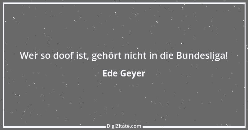 Zitat von Ede Geyer 24