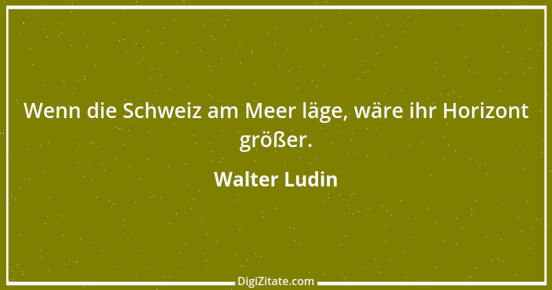 Zitat von Walter Ludin 6