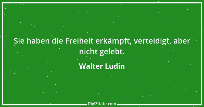 Zitat von Walter Ludin 7