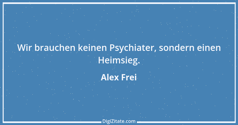 Zitat von Alex Frei 1