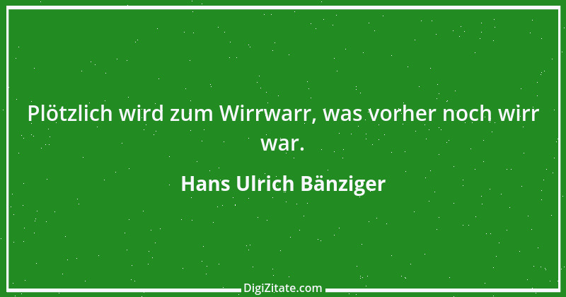 Zitat von Hans Ulrich Bänziger 114