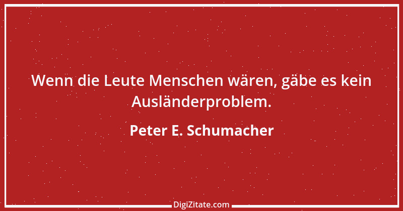 Zitat von Peter E. Schumacher 311