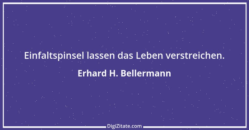 Zitat von Erhard H. Bellermann 25