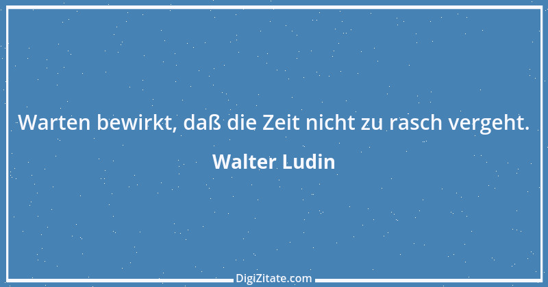 Zitat von Walter Ludin 1016