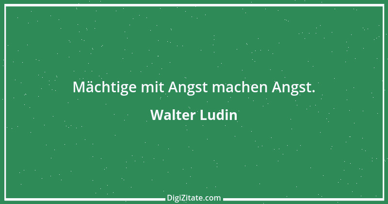 Zitat von Walter Ludin 1017