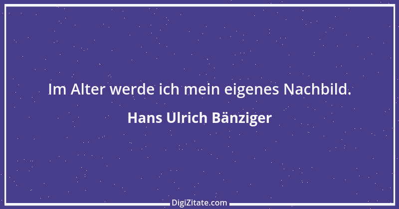 Zitat von Hans Ulrich Bänziger 115