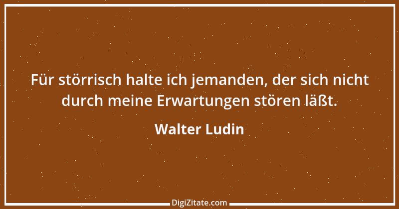 Zitat von Walter Ludin 307