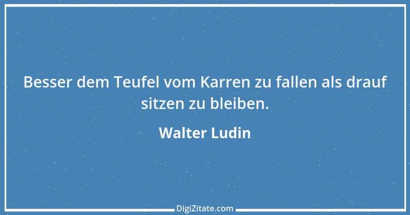 Zitat von Walter Ludin 18