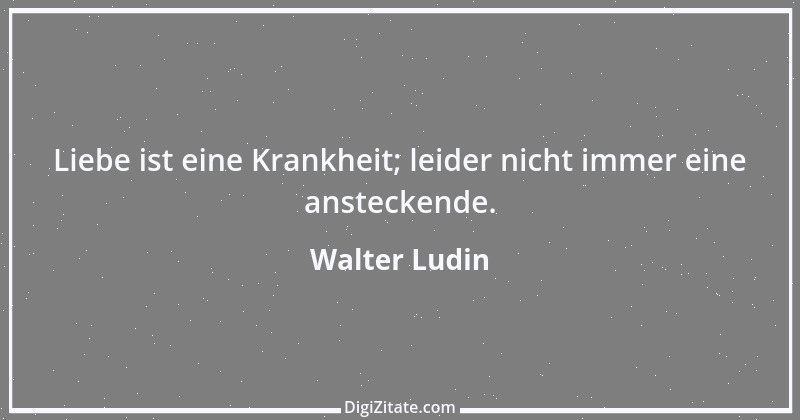 Zitat von Walter Ludin 1022