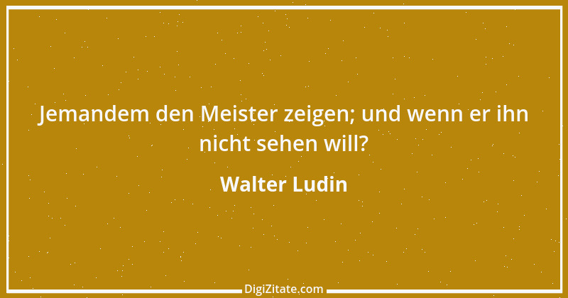 Zitat von Walter Ludin 22