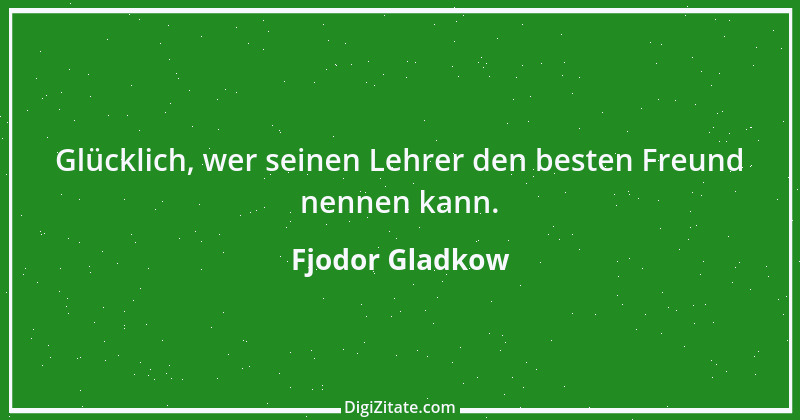 Zitat von Fjodor Gladkow 1