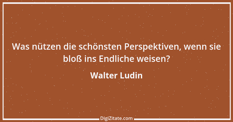 Zitat von Walter Ludin 1024