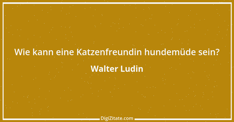 Zitat von Walter Ludin 1030