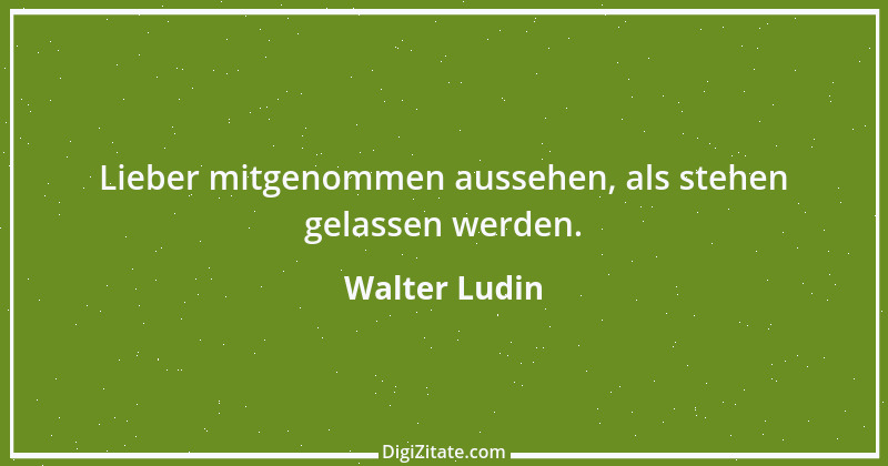 Zitat von Walter Ludin 32