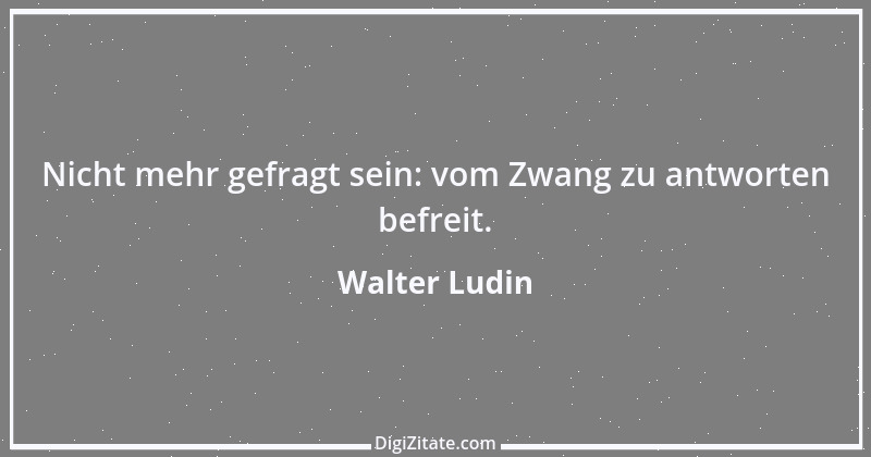 Zitat von Walter Ludin 1035