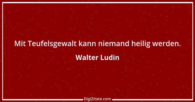 Zitat von Walter Ludin 35