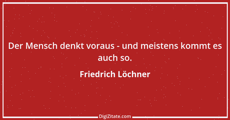 Zitat von Friedrich Löchner 86