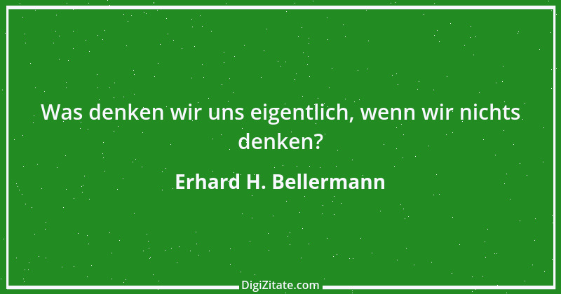 Zitat von Erhard H. Bellermann 50