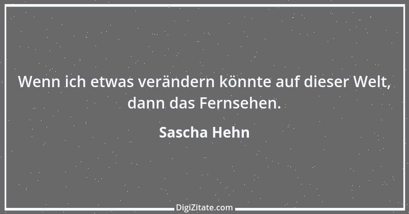 Zitat von Sascha Hehn 1